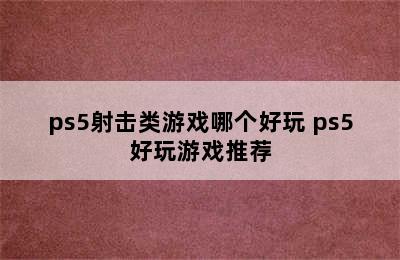 ps5射击类游戏哪个好玩 ps5好玩游戏推荐